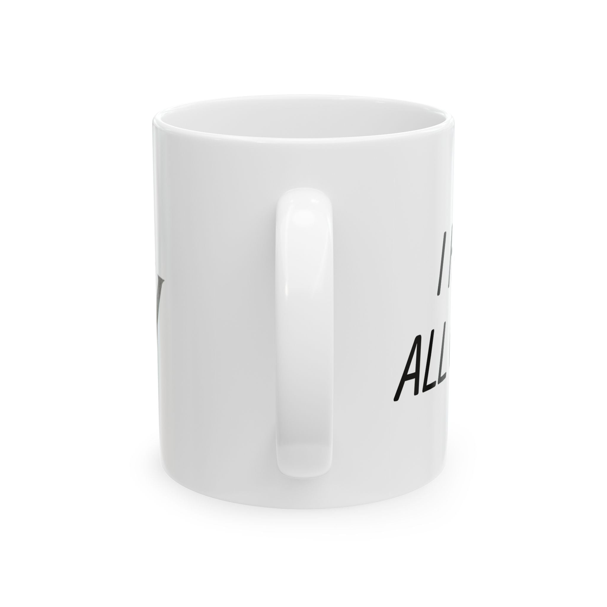 Ceramic Mug - "I Hate All of You"  Coffee Mug, 11oz & 15oz